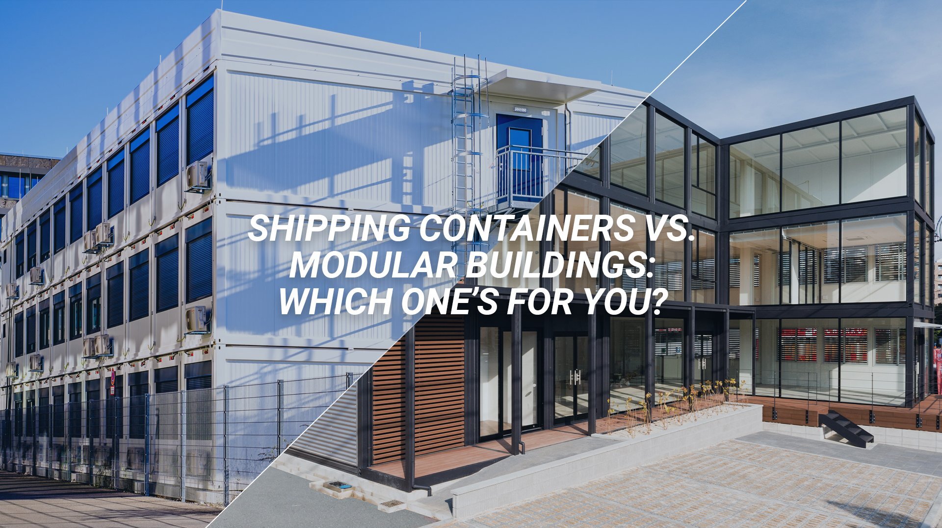 Shipping Containers vs. Modular Buildings: Which one’s for you?